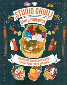 Studio Ghibli Bento Cookbook : Unofficial Recipes Inspired by Spirited Away, Ponyo, and More!