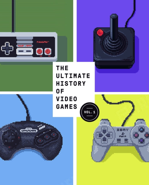 The Ultimate History of Video Games, Volume 1 : From Pong to Pokemon and Beyond . . . the Story Behind the Craze That Touched Our Lives and Changed the World : 1