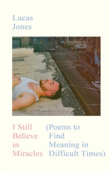I Still Believe in Miracles : Poems to Find Meaning in Difficult Times